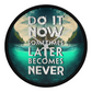 Wood Frame 10” Clock – “Do It Now, Sometimes Later Becomes Never”
